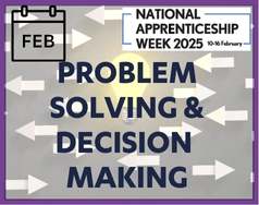 February is National Apprenticeships Week and our theme is Problem Solving and Decision Making