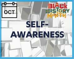 October is Black History Month and our theme is Self-Awareness